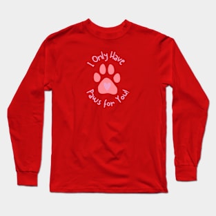 I only have paws for you Valentine's Day Theme Long Sleeve T-Shirt